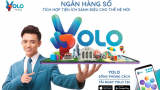 Ngân hàng số tích hợp tiện ích Yolo nhận được nhiều phản hồi tích cực